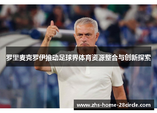 罗里麦克罗伊推动足球界体育资源整合与创新探索 罗里麦克罗伊推动足球界体育资源整合与创新探索