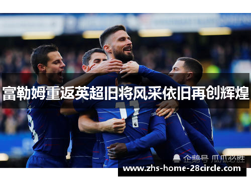 富勒姆重返英超旧将风采依旧再创辉煌 富勒姆重返英超旧将风采依旧再创辉煌