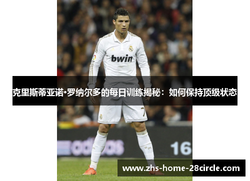 克里斯蒂亚诺·罗纳尔多的每日训练揭秘：如何保持顶级状态