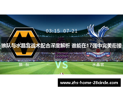 狼队与水晶宫战术配合深度解析 谁能在17强中完美衔接