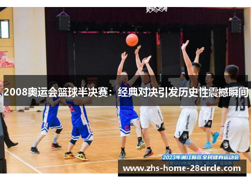 2008奥运会篮球半决赛：经典对决引发历史性震撼瞬间
